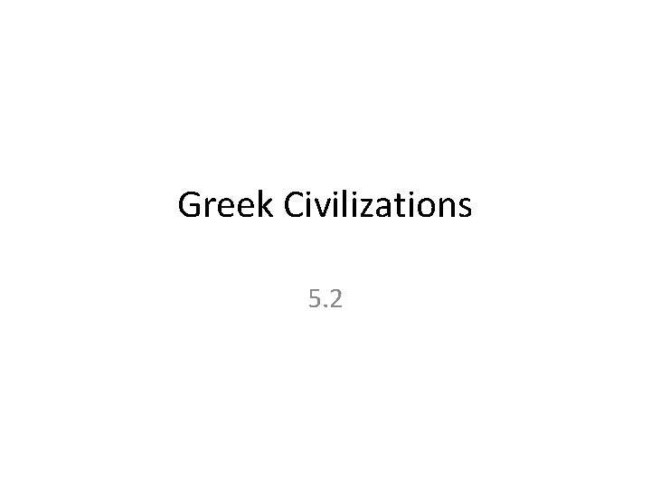 Greek Civilizations 5. 2 