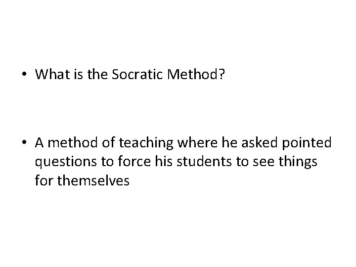  • What is the Socratic Method? • A method of teaching where he