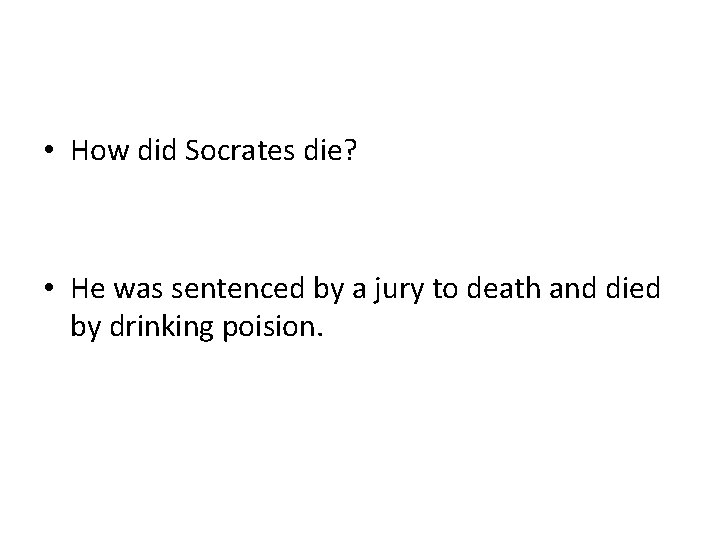  • How did Socrates die? • He was sentenced by a jury to