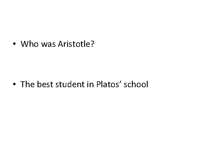  • Who was Aristotle? • The best student in Platos’ school 