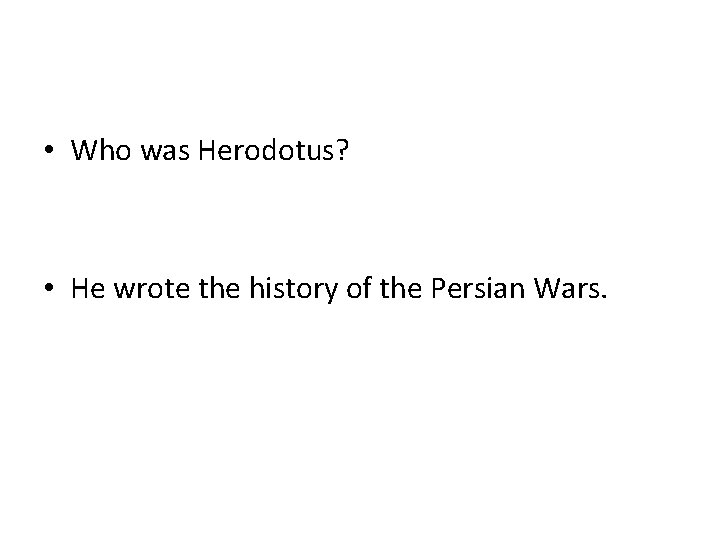  • Who was Herodotus? • He wrote the history of the Persian Wars.