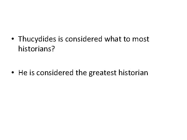  • Thucydides is considered what to most historians? • He is considered the