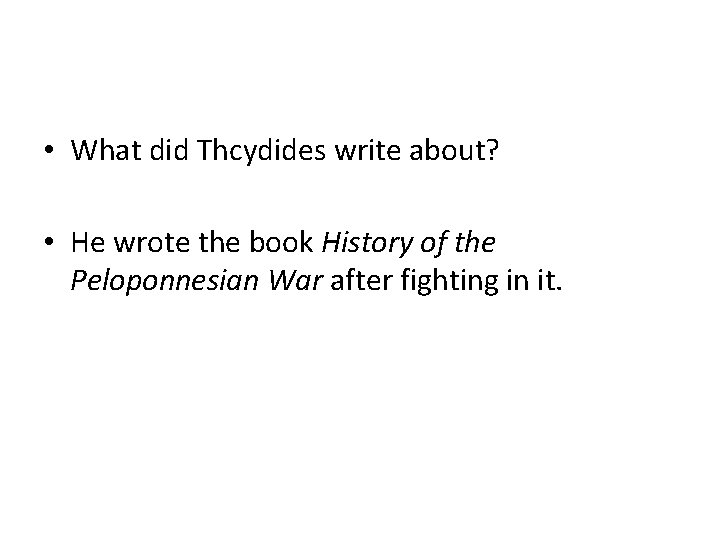  • What did Thcydides write about? • He wrote the book History of