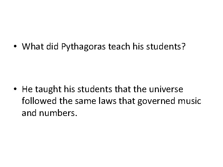  • What did Pythagoras teach his students? • He taught his students that