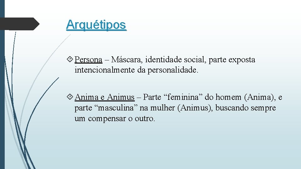 Arquétipos Persona – Máscara, identidade social, parte exposta intencionalmente da personalidade. Anima e Animus Arquétipos Persona – Máscara, identidade social, parte exposta intencionalmente da personalidade. Anima e Animus