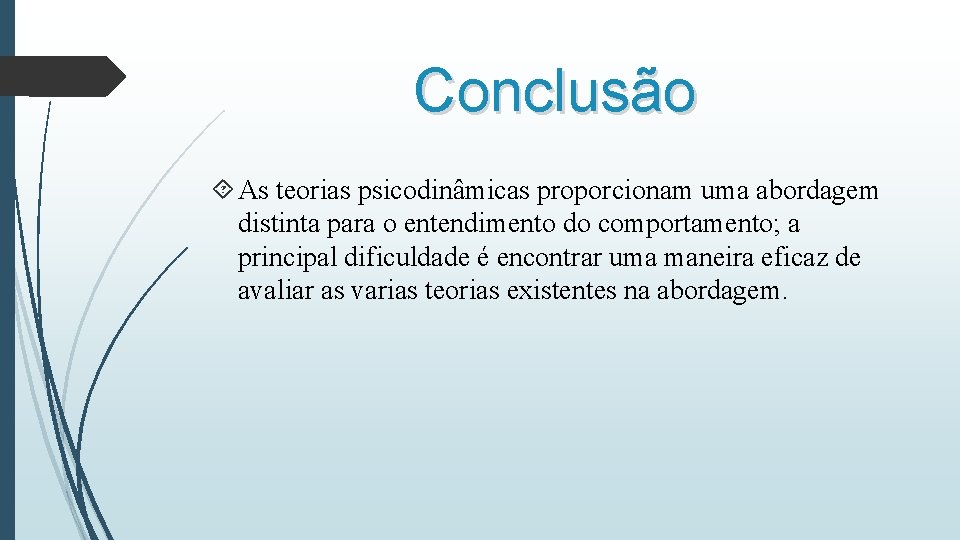 Conclusão As teorias psicodinâmicas proporcionam uma abordagem distinta para o entendimento do comportamento; a Conclusão As teorias psicodinâmicas proporcionam uma abordagem distinta para o entendimento do comportamento; a