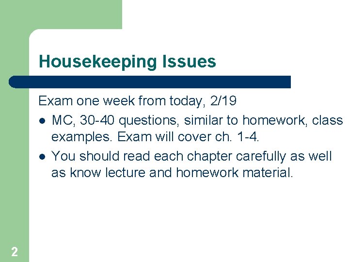 Housekeeping Issues Exam one week from today, 2/19 l MC, 30 -40 questions, similar