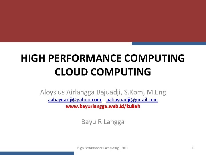 HIGH PERFORMANCE COMPUTING CLOUD COMPUTING Aloysius Airlangga Bajuadji, S. Kom, M. Eng aabayuadji@yahoo. com