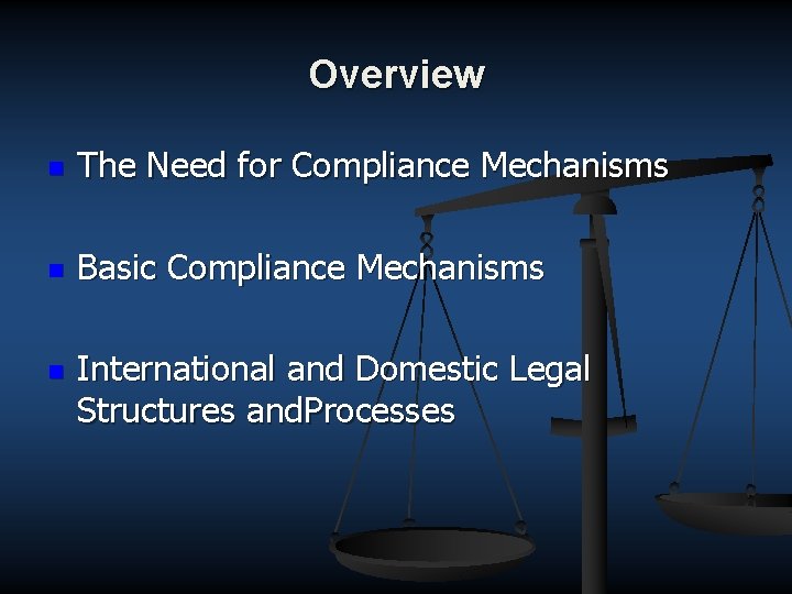 Overview n The Need for Compliance Mechanisms n Basic Compliance Mechanisms n International and