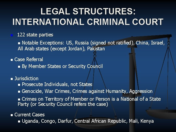 LEGAL STRUCTURES: INTERNATIONAL CRIMINAL COURT n 122 state parties Notable Exceptions: US, Russia (signed