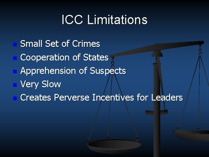 ICC Limitations n n n Small Set of Crimes Cooperation of States Apprehension of