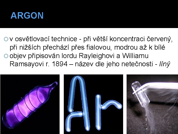 ARGON v osvětlovací technice - při větší koncentraci červený, při nižších přechází přes fialovou,