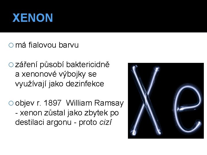 XENON má fialovou barvu záření působí baktericidně a xenonové výbojky se využívají jako dezinfekce XENON má fialovou barvu záření působí baktericidně a xenonové výbojky se využívají jako dezinfekce