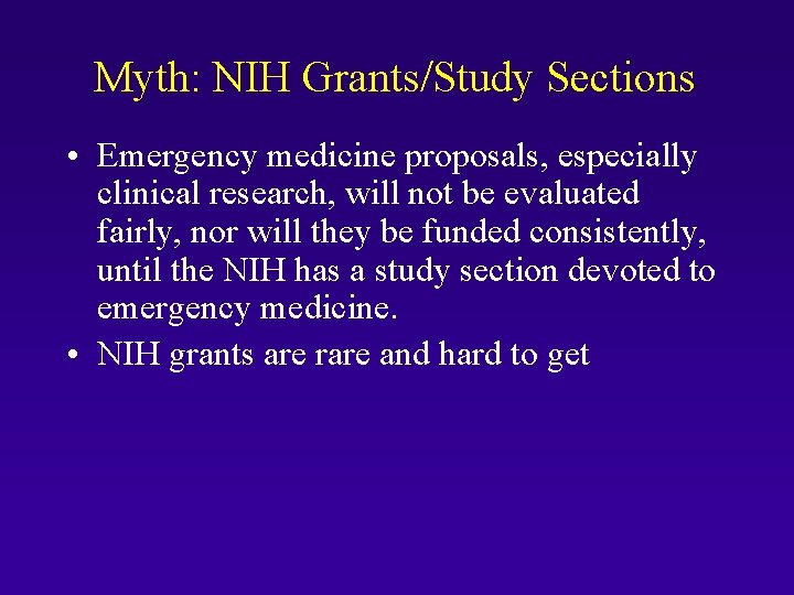 Myth: NIH Grants/Study Sections • Emergency medicine proposals, especially clinical research, will not be