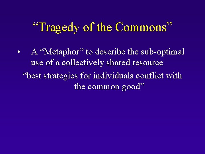 “Tragedy of the Commons” • A “Metaphor” to describe the sub-optimal use of a