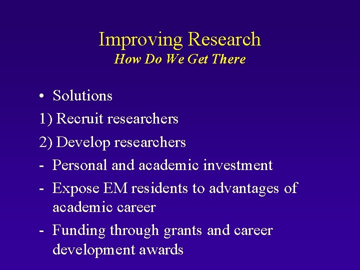 Improving Research How Do We Get There • Solutions 1) Recruit researchers 2) Develop