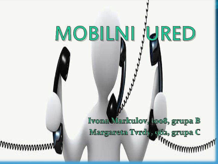 MOBILNI URED Ivona Markulov, 1008, grupa B Margareta Tvrdy, 962, grupa C 