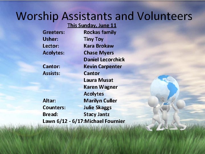 Worship Assistants and Volunteers This Sunday, June 11 Greeters: Rockas family Usher: Tiny Toy