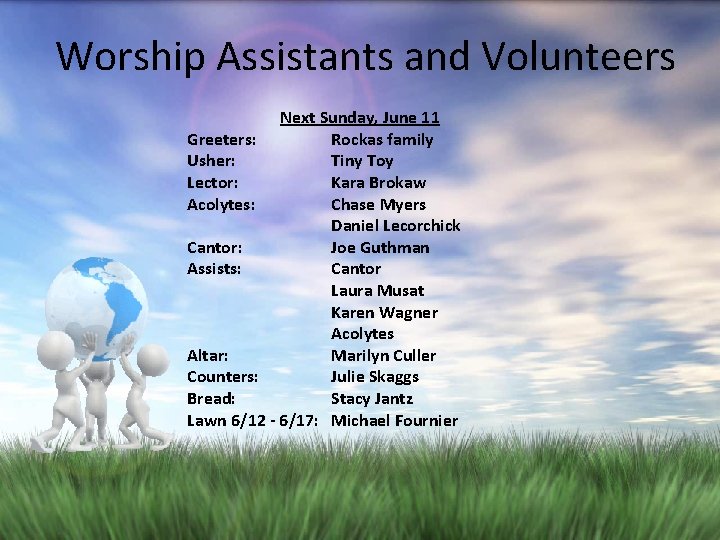Worship Assistants and Volunteers Next Sunday, June 11 Greeters: Rockas family Usher: Tiny Toy