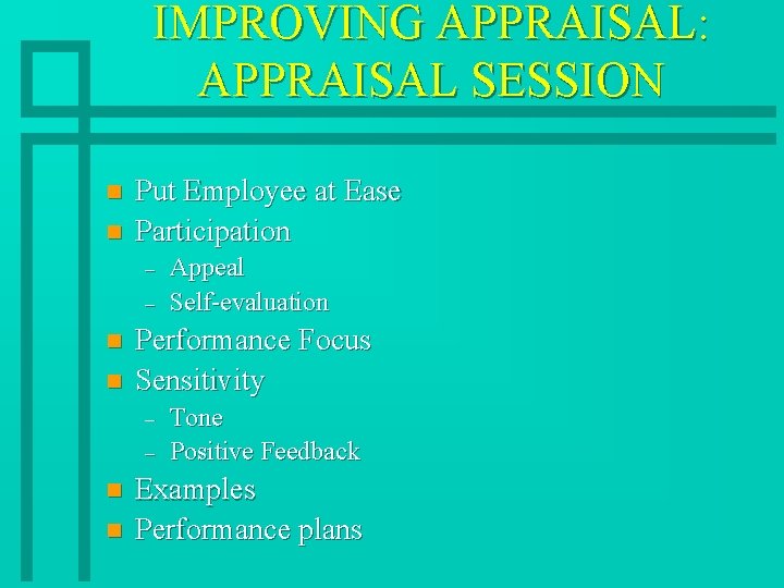 IMPROVING APPRAISAL: APPRAISAL SESSION n n Put Employee at Ease Participation – – n