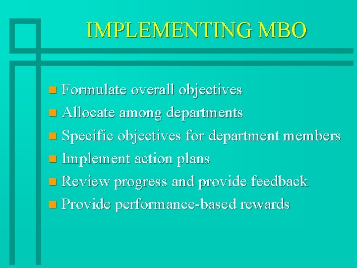 IMPLEMENTING MBO Formulate overall objectives n Allocate among departments n Specific objectives for department