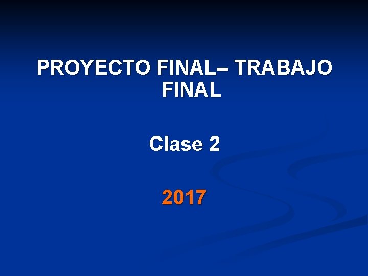 PROYECTO FINAL– TRABAJO FINAL Clase 2 2017 