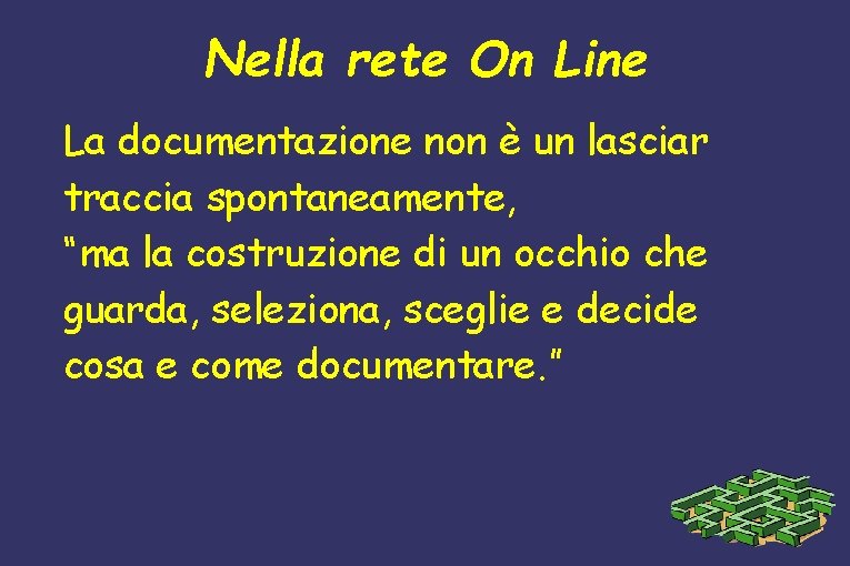 Nella rete On Line La documentazione non è un lasciar traccia spontaneamente, “ma la