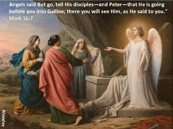 Angels said But go, tell His disciples—and Peter—that He is going before you into