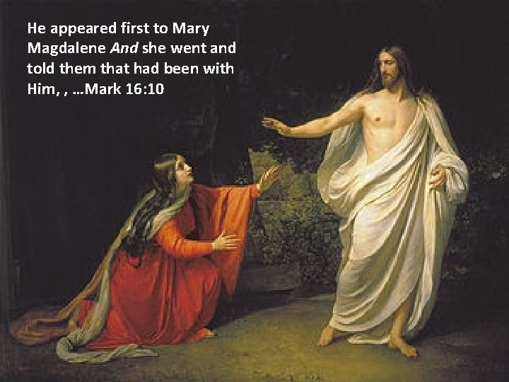 He appeared first to Mary Magdalene And she went and told them that had