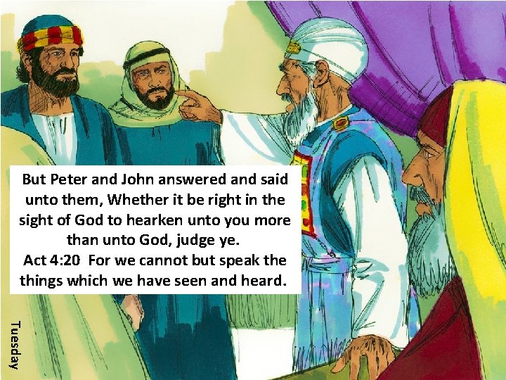 But Peter and John answered and said unto them, Whether it be right in