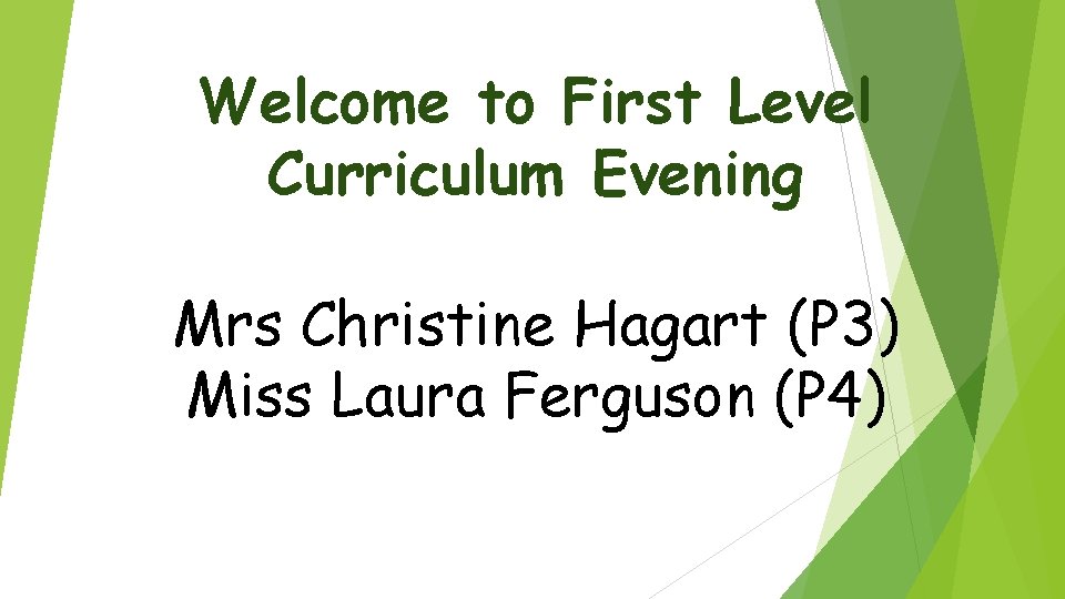 Welcome to First Level Curriculum Evening Mrs Christine Hagart (P 3) Miss Laura Ferguson