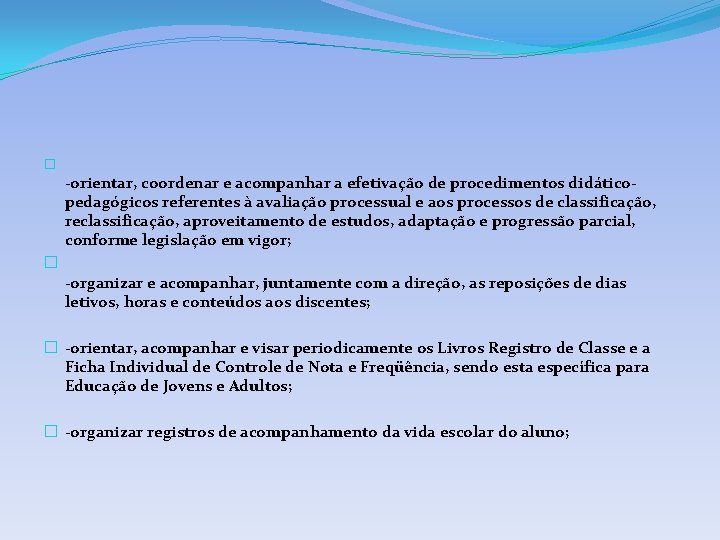 � -orientar, coordenar e acompanhar a efetivação de procedimentos didáticopedagógicos referentes à avaliação processual