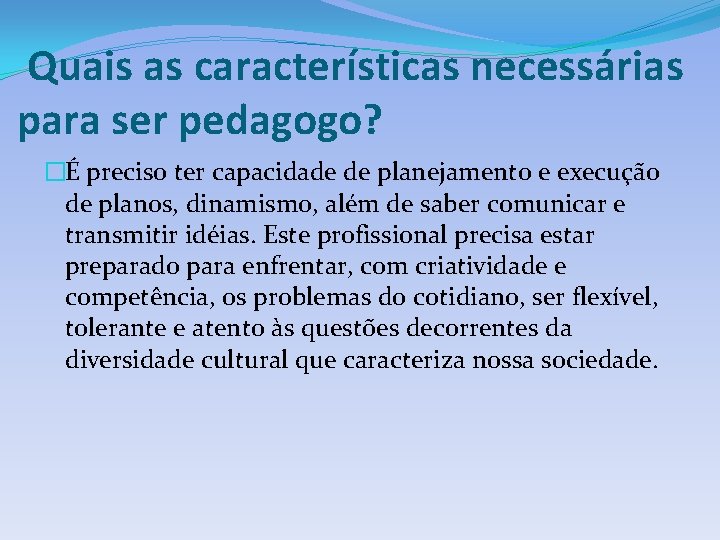 Quais as características necessárias para ser pedagogo? �É preciso ter capacidade de planejamento e