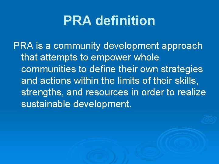 PRA definition PRA is a community development approach that attempts to empower whole communities