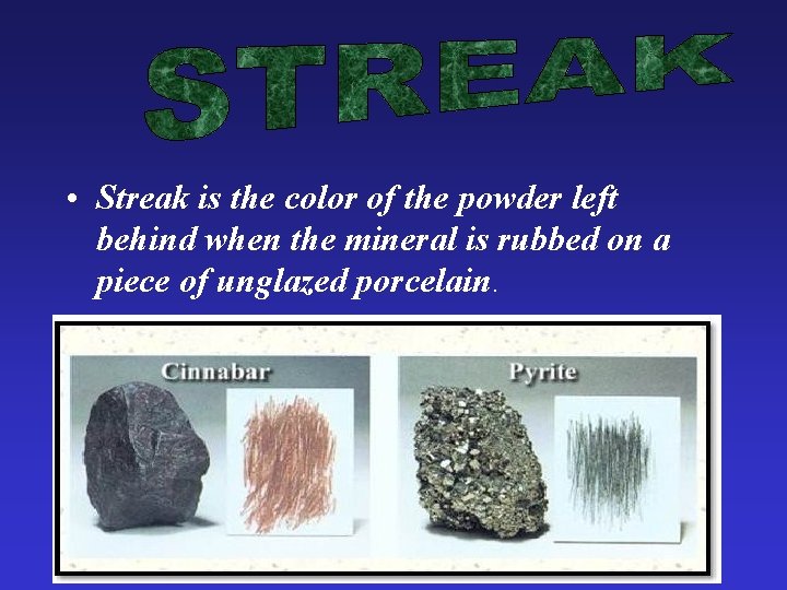  • Streak is the color of the powder left behind when the mineral