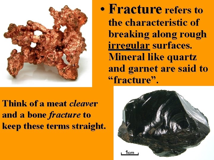  • Fracture refers to the characteristic of breaking along rough irregular surfaces. Mineral