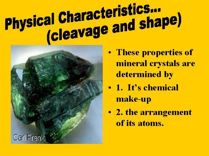  • These properties of mineral crystals are determined by • 1. It’s chemical