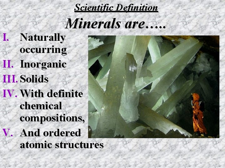 Scientific Definition Minerals are…. . I. Naturally occurring II. Inorganic III. Solids IV. With