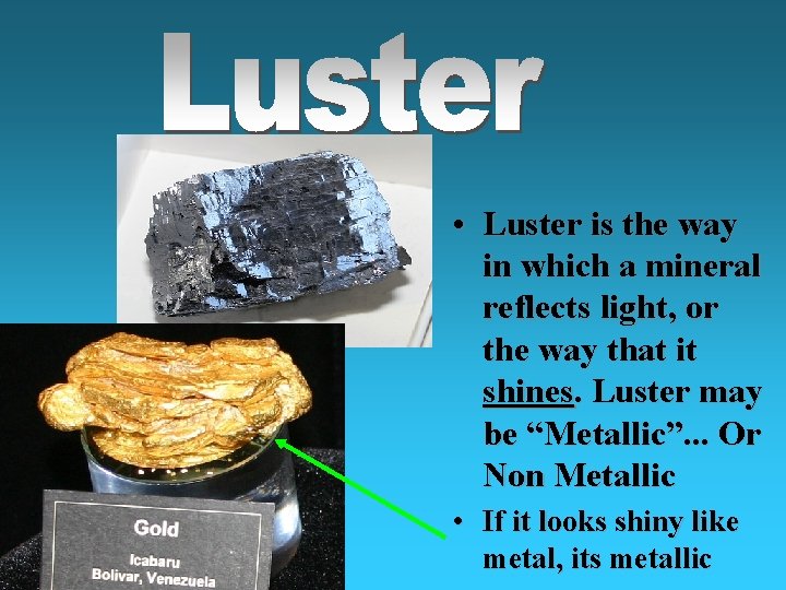  • Luster is the way in which a mineral reflects light, or the