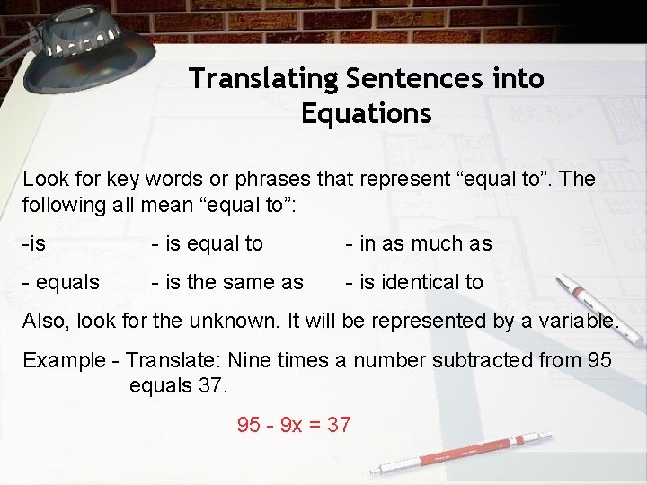 Translating Sentences into Equations Look for key words or phrases that represent “equal to”. Translating Sentences into Equations Look for key words or phrases that represent “equal to”.