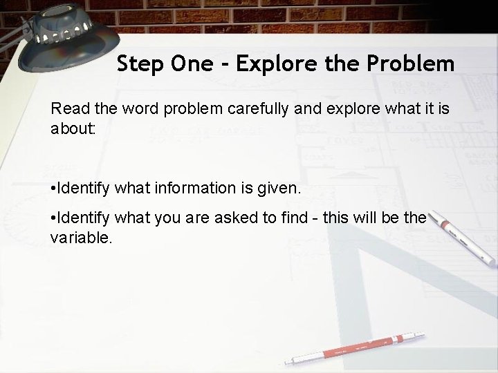 Step One - Explore the Problem Read the word problem carefully and explore what