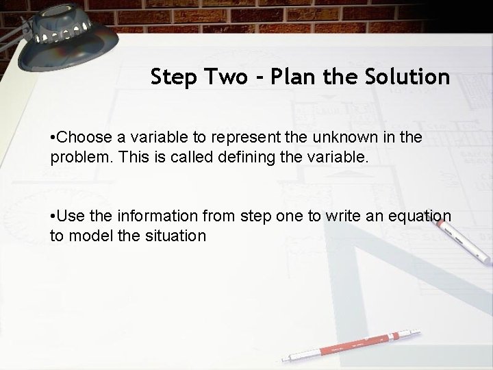 Step Two - Plan the Solution • Choose a variable to represent the unknown Step Two - Plan the Solution • Choose a variable to represent the unknown