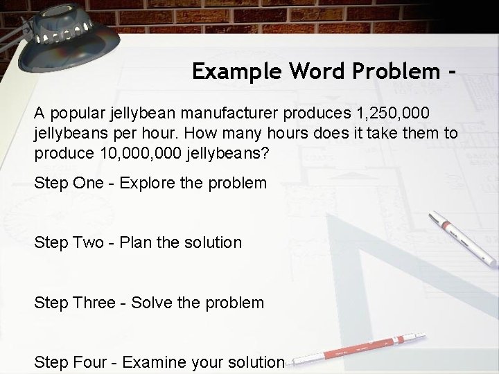 Example Word Problem A popular jellybean manufacturer produces 1, 250, 000 jellybeans per hour.