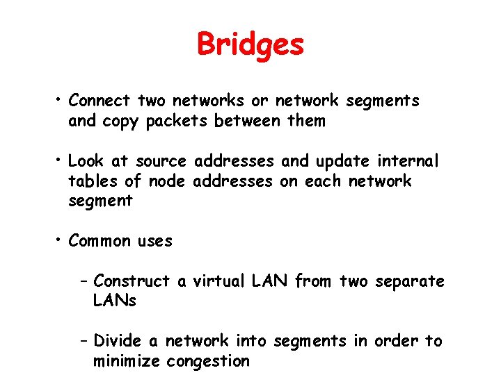 Bridges • Connect two networks or network segments and copy packets between them •