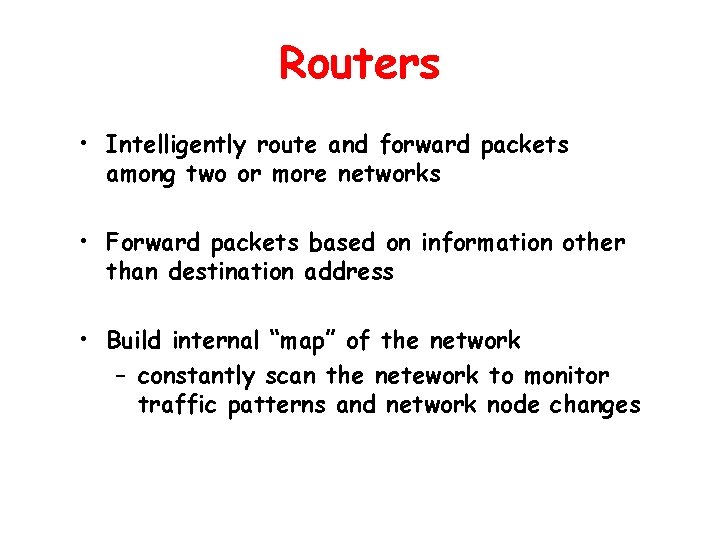 Routers • Intelligently route and forward packets among two or more networks • Forward