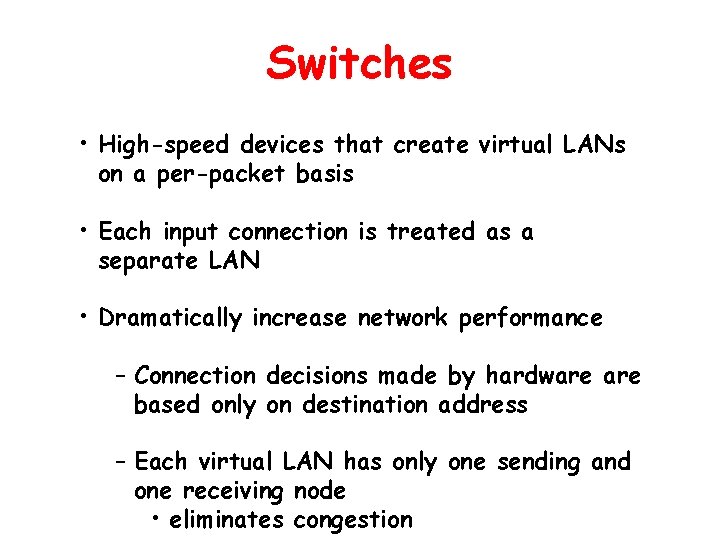 Switches • High-speed devices that create virtual LANs on a per-packet basis • Each