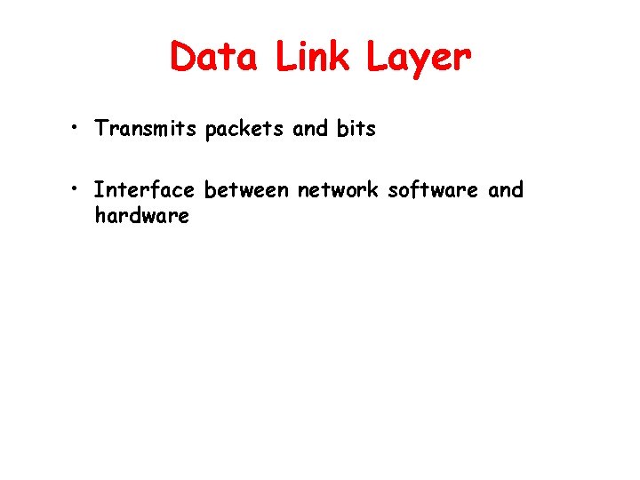 Data Link Layer • Transmits packets and bits • Interface between network software and