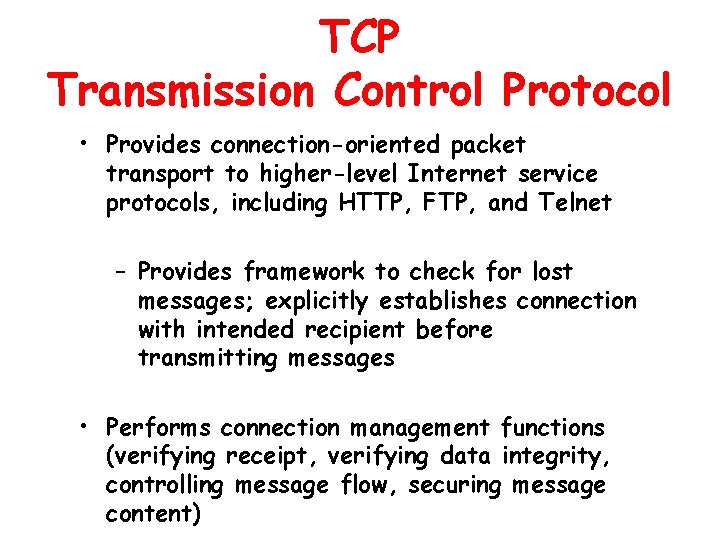 TCP Transmission Control Protocol • Provides connection-oriented packet transport to higher-level Internet service protocols,