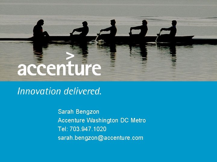 Sarah Bengzon Accenture Washington DC Metro Tel: 703. 947. 1020 sarah. bengzon@accenture. com 