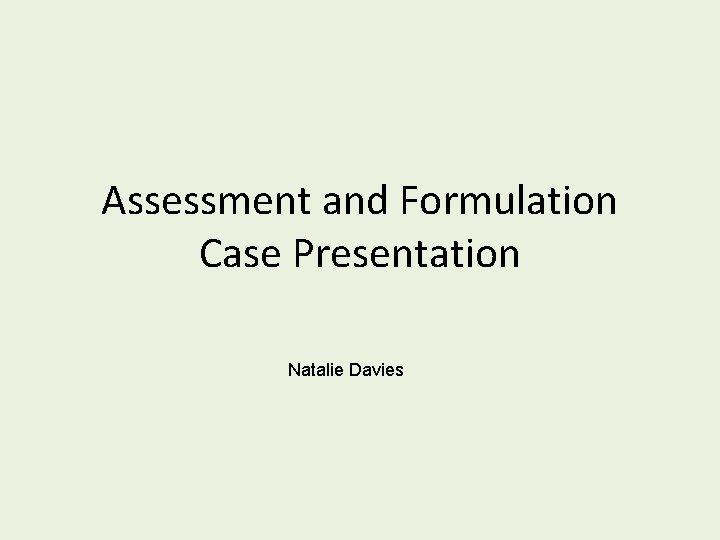 Assessment and Formulation Case Presentation Natalie Davies 